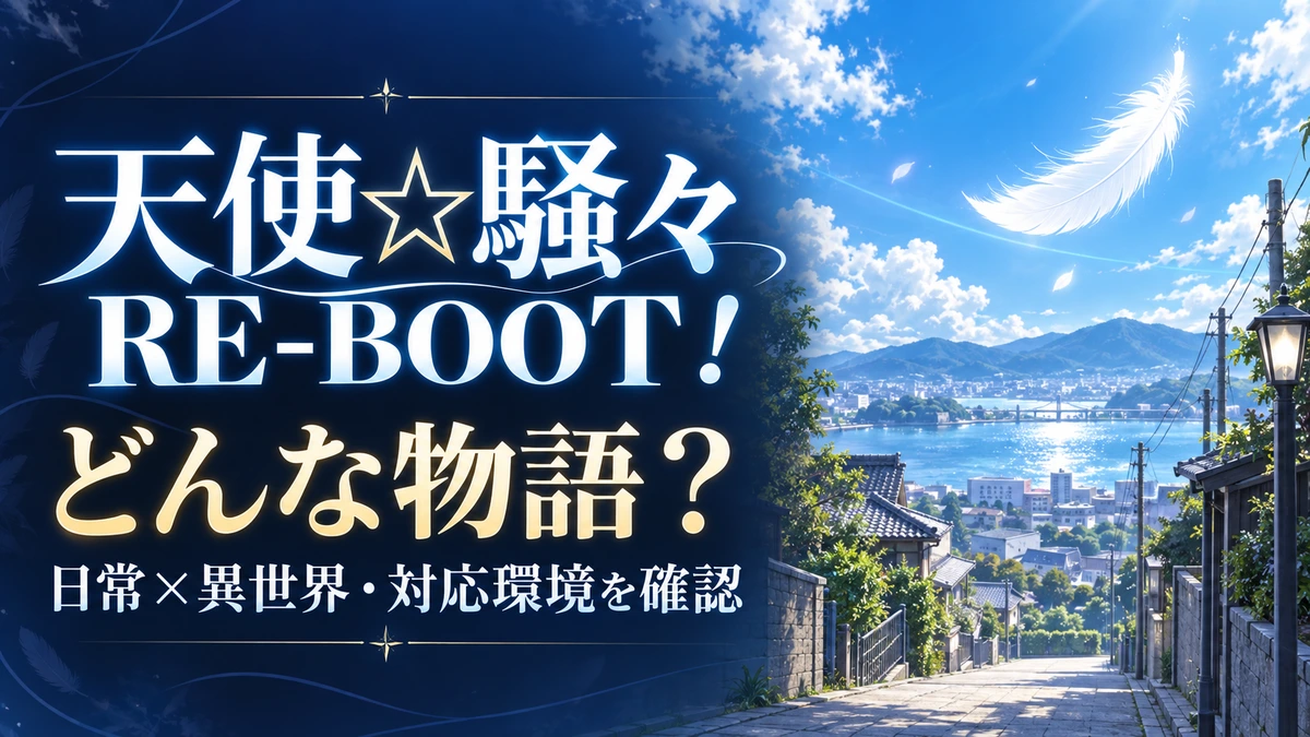 天使☆騒々 RE-BOOT！：前世が魔王の学園ラブコメ、物語と対応環境